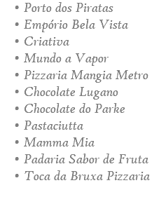 Porto dos Piratas Empório Bela Vista Criativa Mundo a Vapor Pizzaria Mangia Metro Chocolate Lugano Chocolate do Parke Pastaciutta Mamma Mia Padaria Sabor de Fruta Toca da Bruxa Pizzaria 